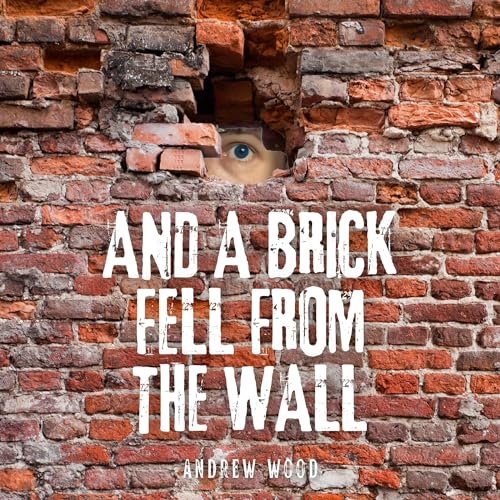 Cover artwork for "And A Brick Fell From The Wall" by Andrew Wood, narrated by Clive Hayward and produced by Justin Hill at Landen Park Studio