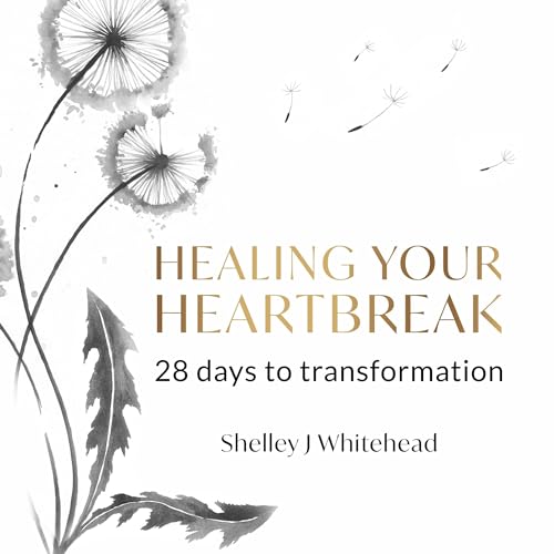 Healing Your Heartbreak by Shelley J. Whitehead now on Audible